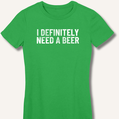 I Definitely Need A Beer Fitted T-Shirt - Sip & Shirt