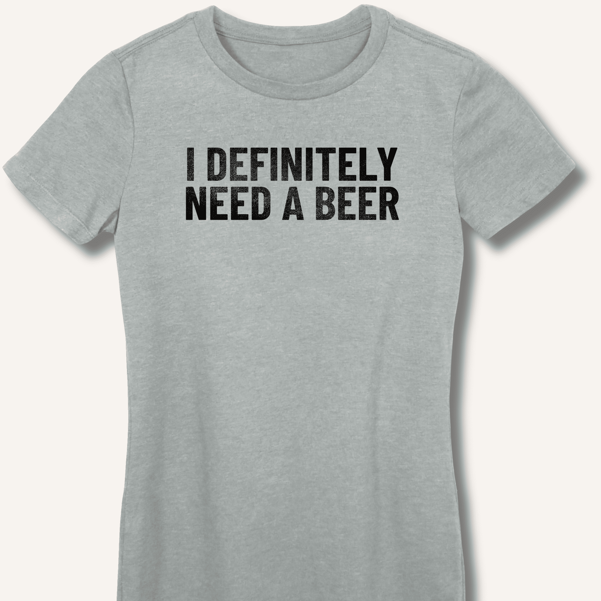 I Definitely Need A Beer Fitted T-Shirt - Sip & Shirt