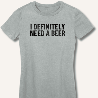 I Definitely Need A Beer Fitted T-Shirt - Sip & Shirt