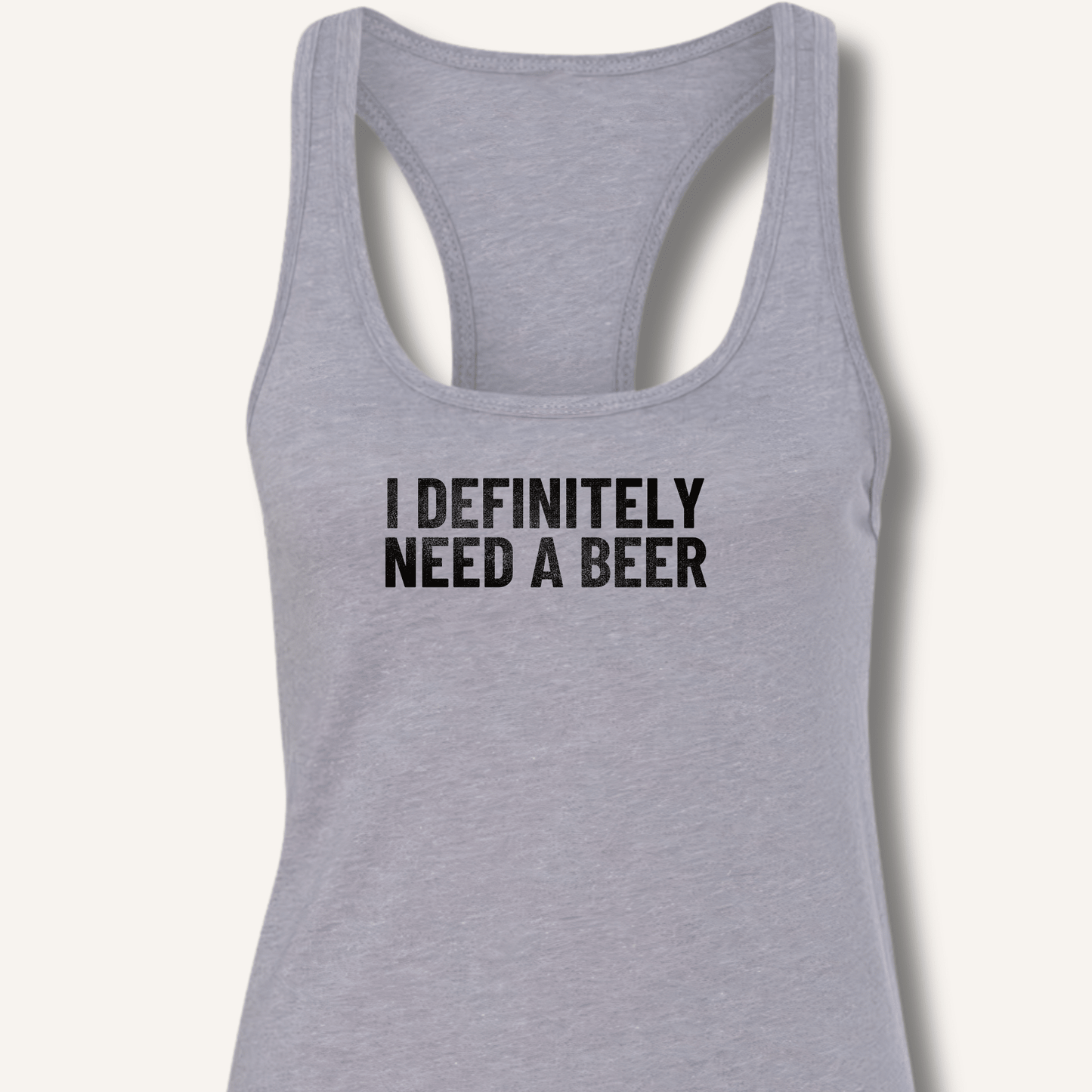 I Definitely Need A Beer Racerback Tank - Sip & Shirt