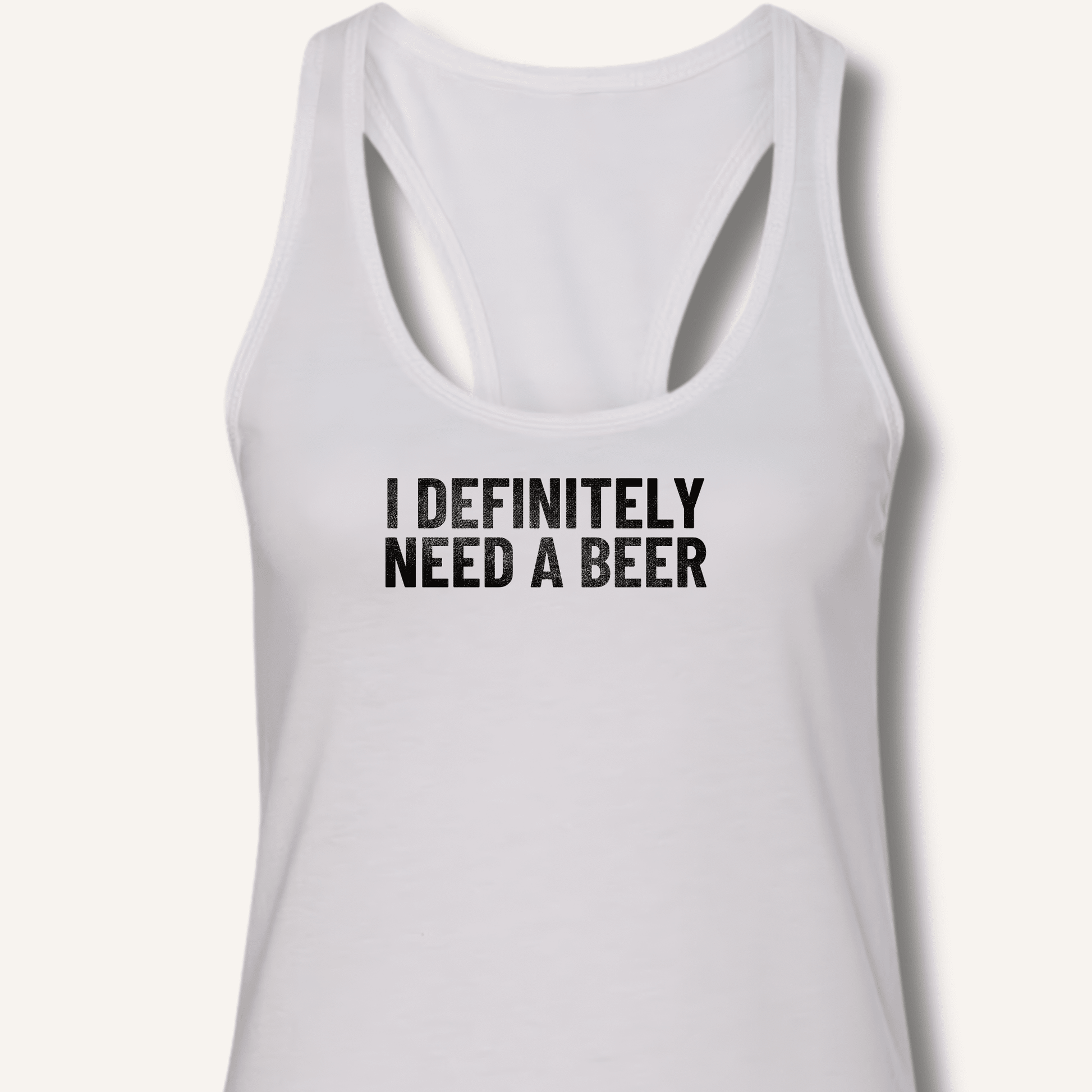 I Definitely Need A Beer Racerback Tank - Sip & Shirt