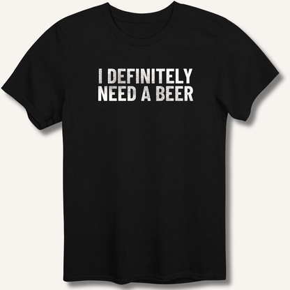 I Definitely Need A Beer T-Shirt - Sip & Shirt
