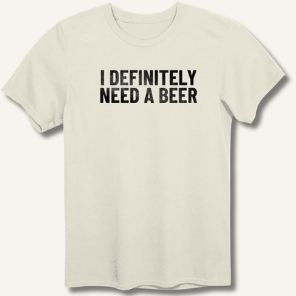 I Definitely Need A Beer T-Shirt - Sip & Shirt