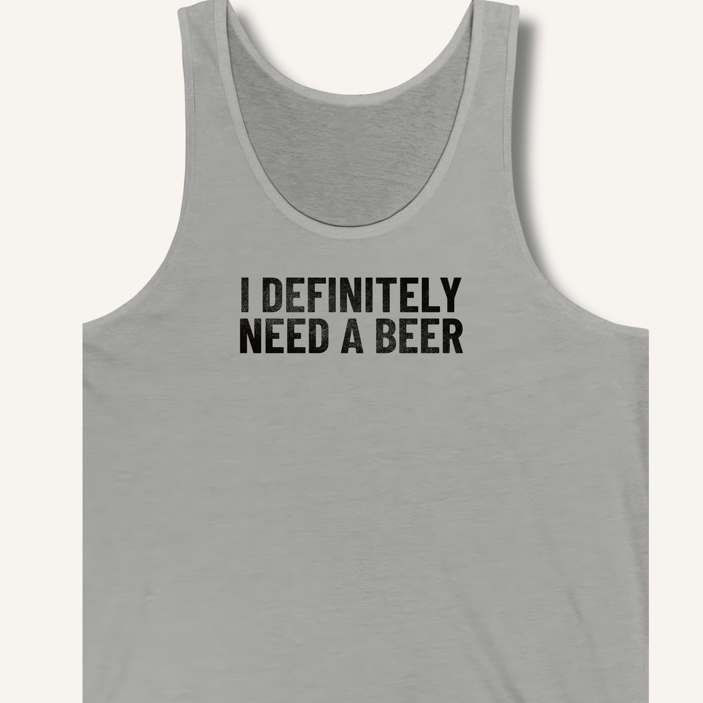 I Definitely Need A Beer Tank - Sip & Shirt