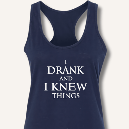 I Drank And I Knew Things Racerback Tank - Sip & Shirt