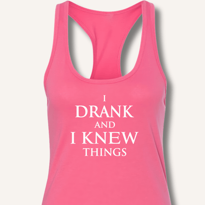 I Drank And I Knew Things Racerback Tank - Sip & Shirt