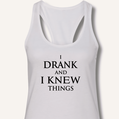 I Drank And I Knew Things Racerback Tank - Sip & Shirt