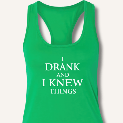 I Drank And I Knew Things Racerback Tank - Sip & Shirt