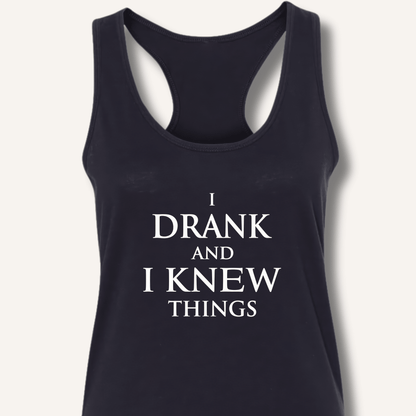 I Drank And I Knew Things Racerback Tank - Sip & Shirt