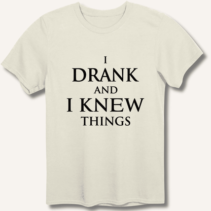 I Drank And I Knew Things T-Shirt - Sip & Shirt