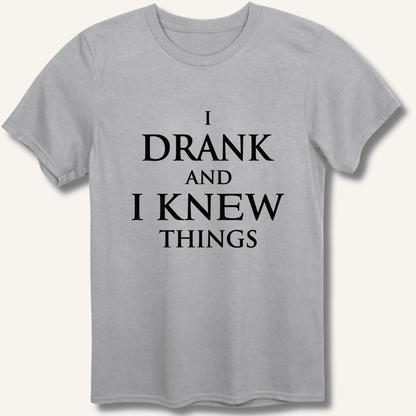 I Drank And I Knew Things T-Shirt - Sip & Shirt