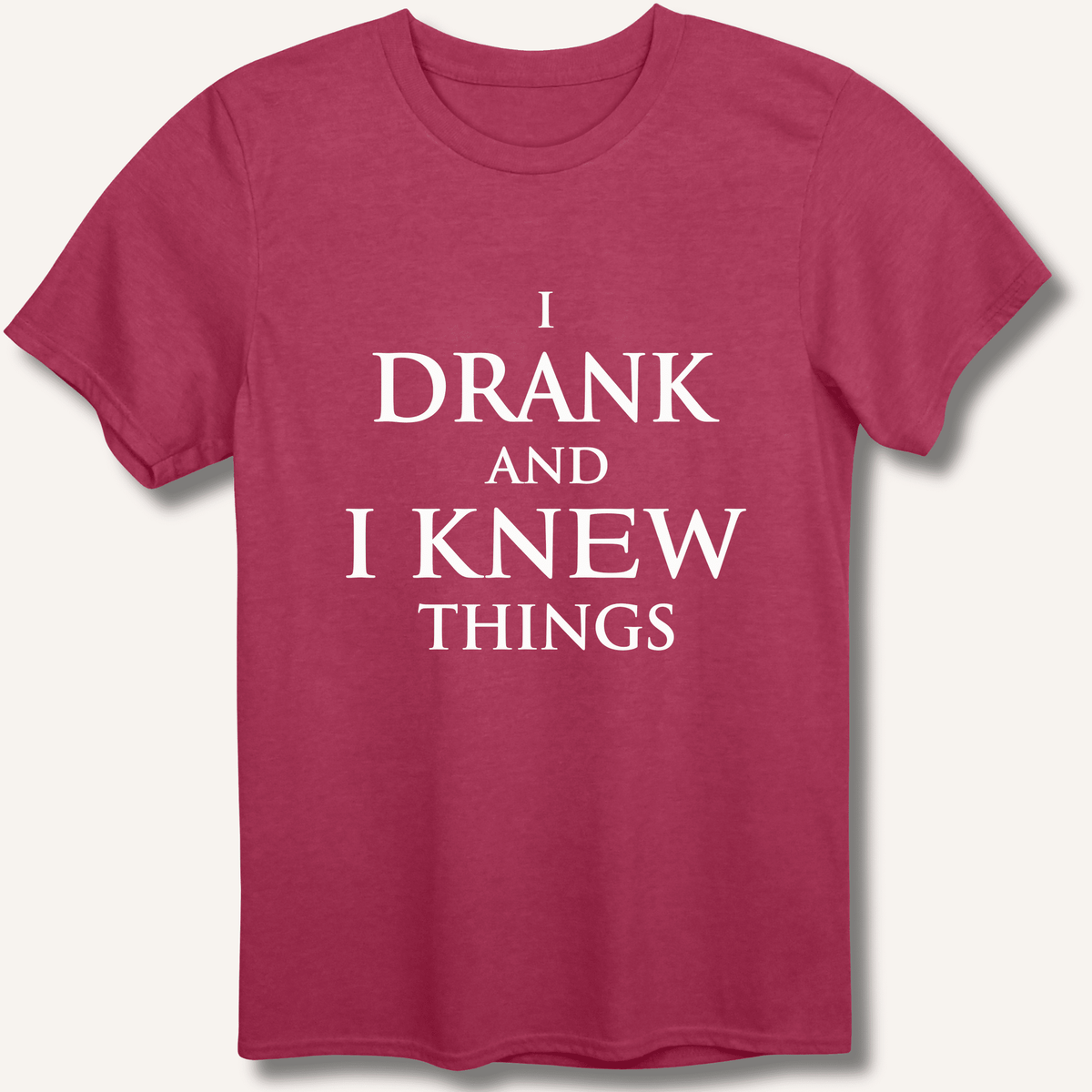 I Drank And I Knew Things T-Shirt - Sip & Shirt