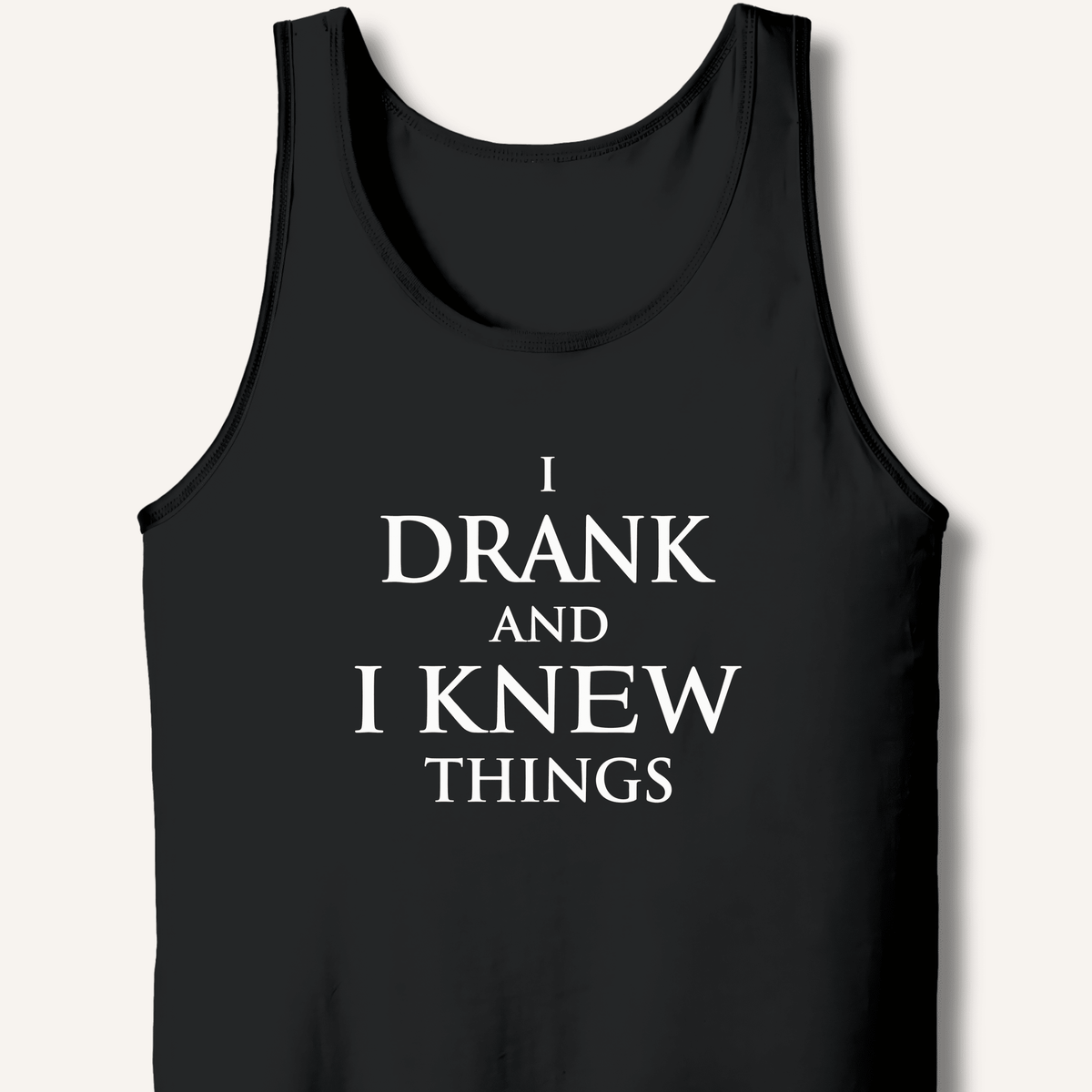 I Drank And I Knew Things Tank - Sip & Shirt