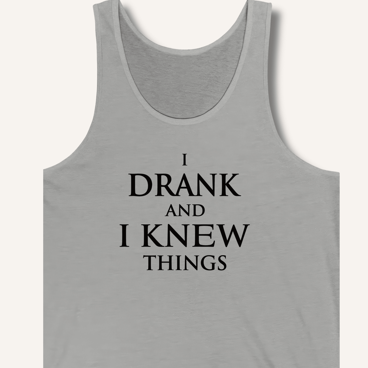 I Drank And I Knew Things Tank - Sip & Shirt