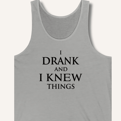 I Drank And I Knew Things Tank - Sip & Shirt