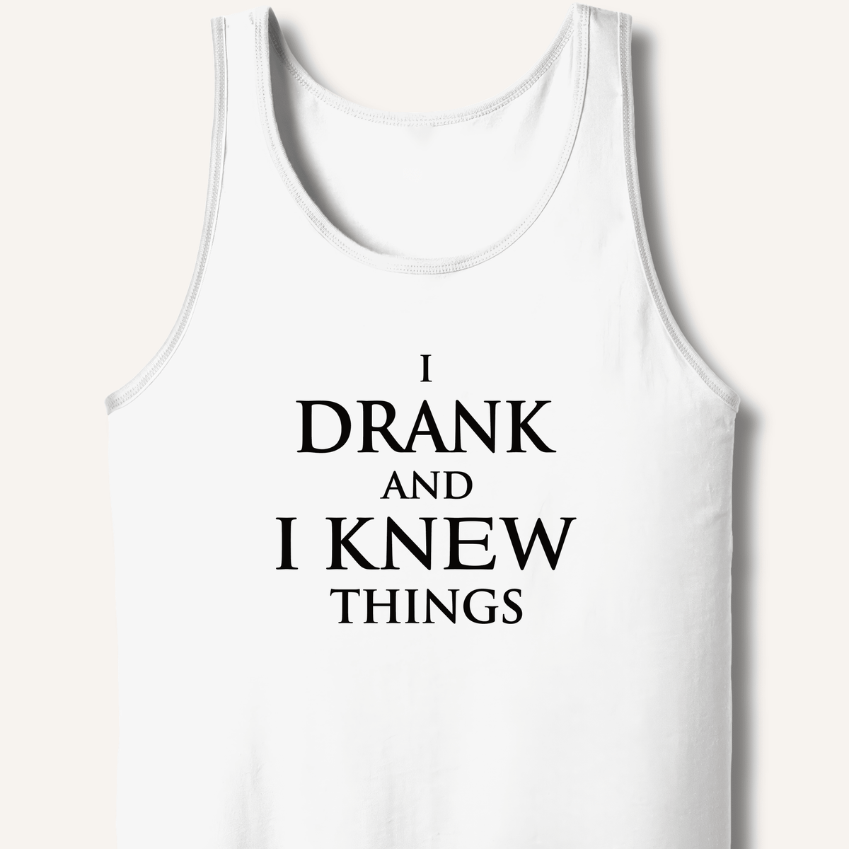 I Drank And I Knew Things Tank - Sip & Shirt