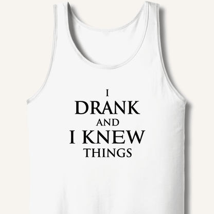 I Drank And I Knew Things Tank - Sip & Shirt
