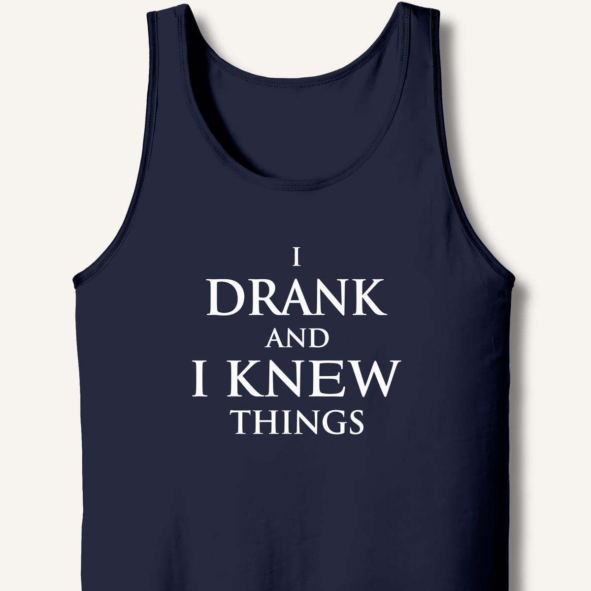 I Drank And I Knew Things Tank - Sip & Shirt