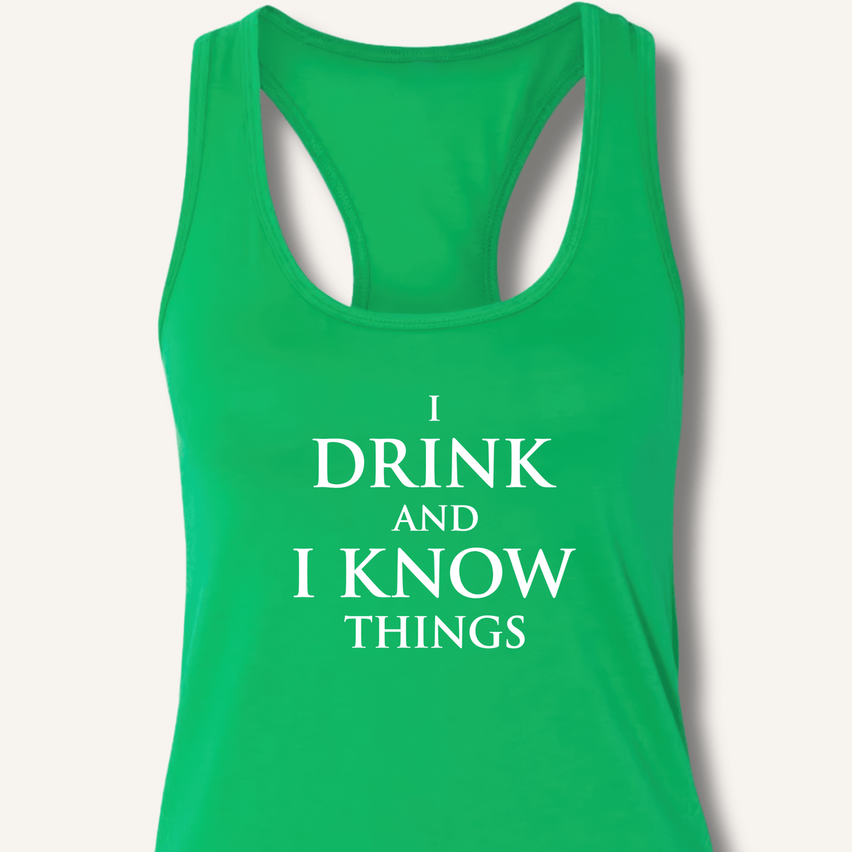 I Drink and I Know Things Racerback Tank - Sip & Shirt