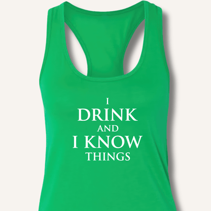 I Drink and I Know Things Racerback Tank - Sip & Shirt