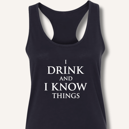 I Drink and I Know Things Racerback Tank - Sip & Shirt