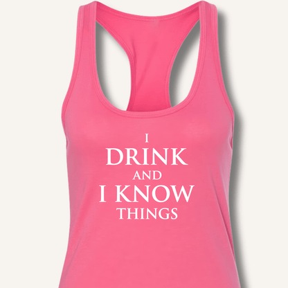 I Drink and I Know Things Racerback Tank - Sip & Shirt