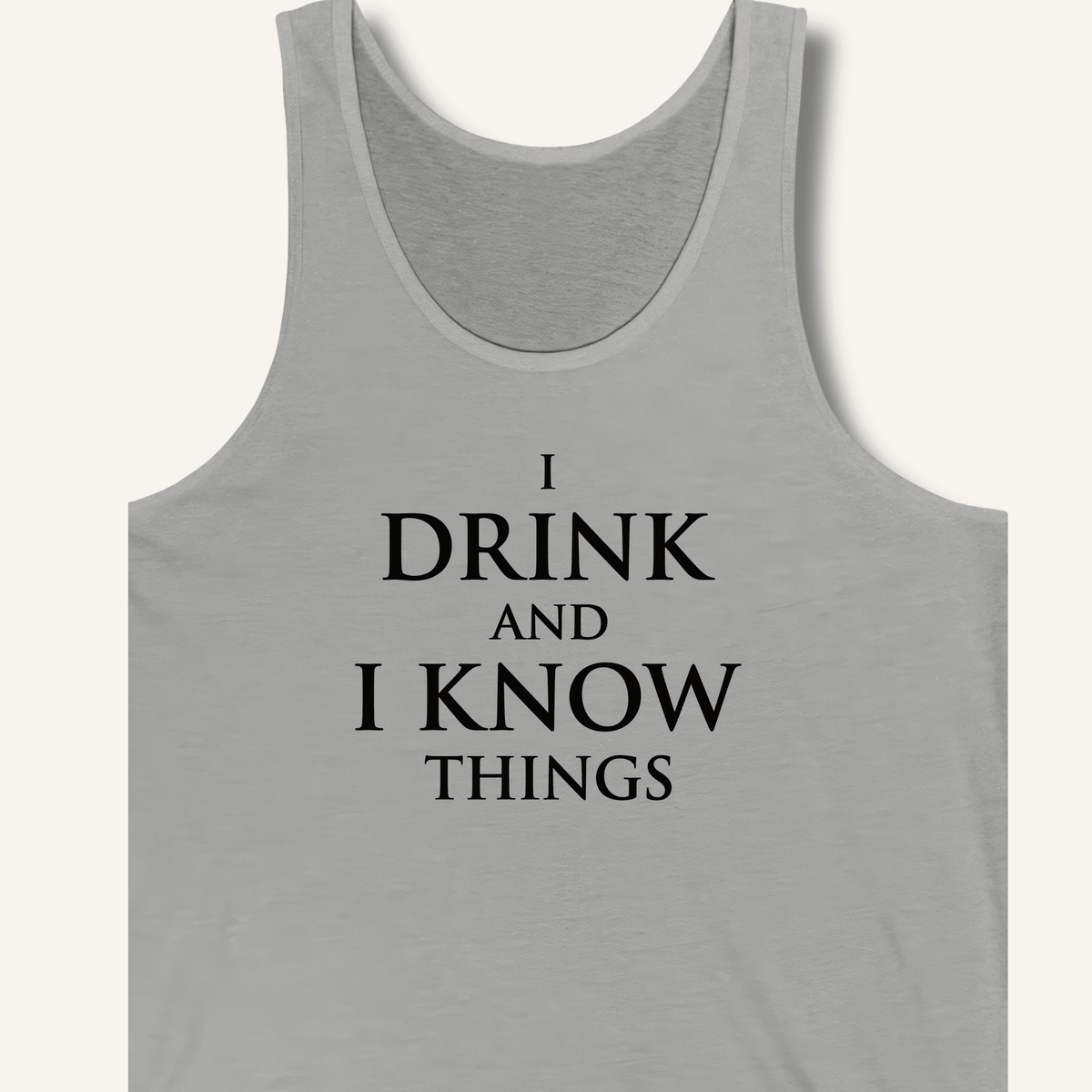I Drink and I Know Things Tank - Sip & Shirt