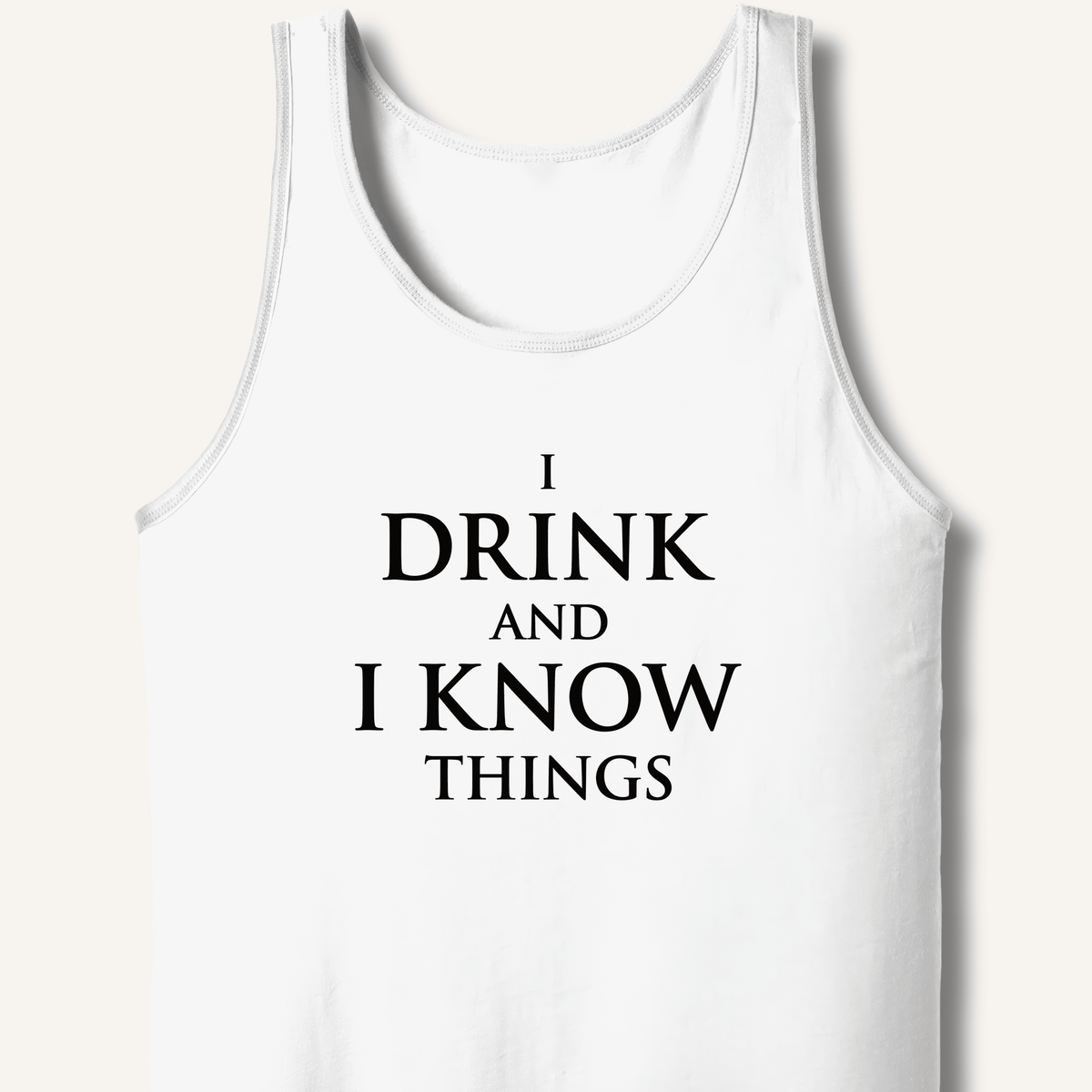 I Drink and I Know Things Tank - Sip & Shirt