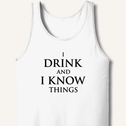 I Drink and I Know Things Tank - Sip & Shirt