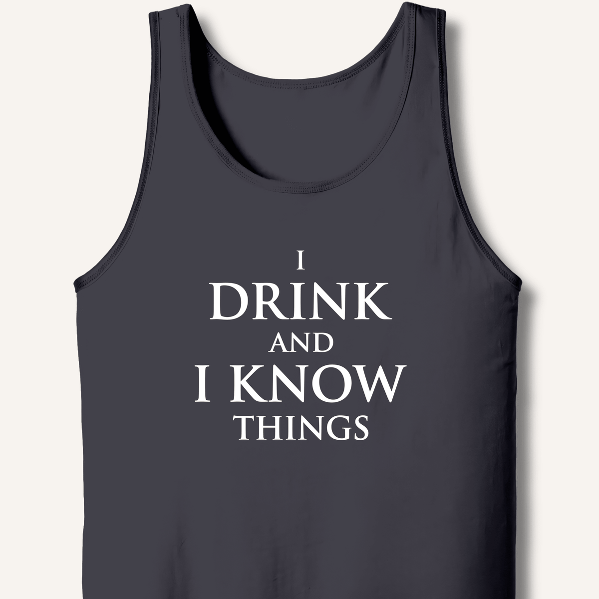 I Drink and I Know Things Tank - Sip & Shirt