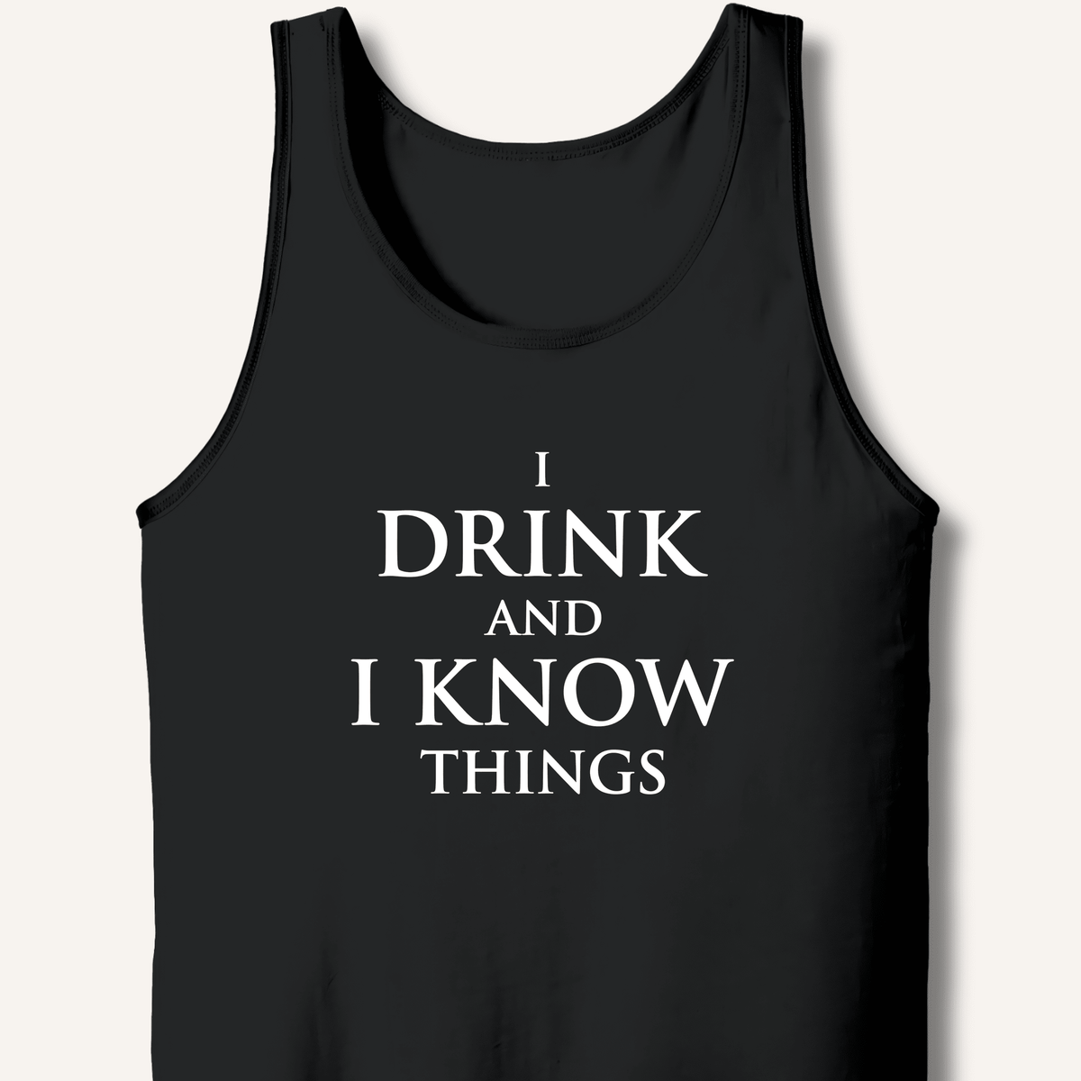 I Drink and I Know Things Tank - Sip & Shirt