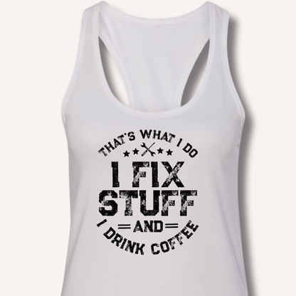 I Fix Stuff And I Drink Coffee Racerback Tank - Sip & Shirt