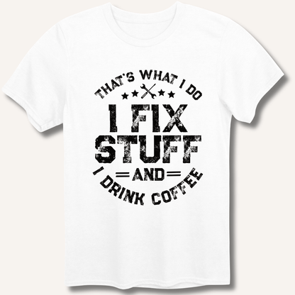 I Fix Stuff And I Drink Coffee T-Shirt - Sip & Shirt