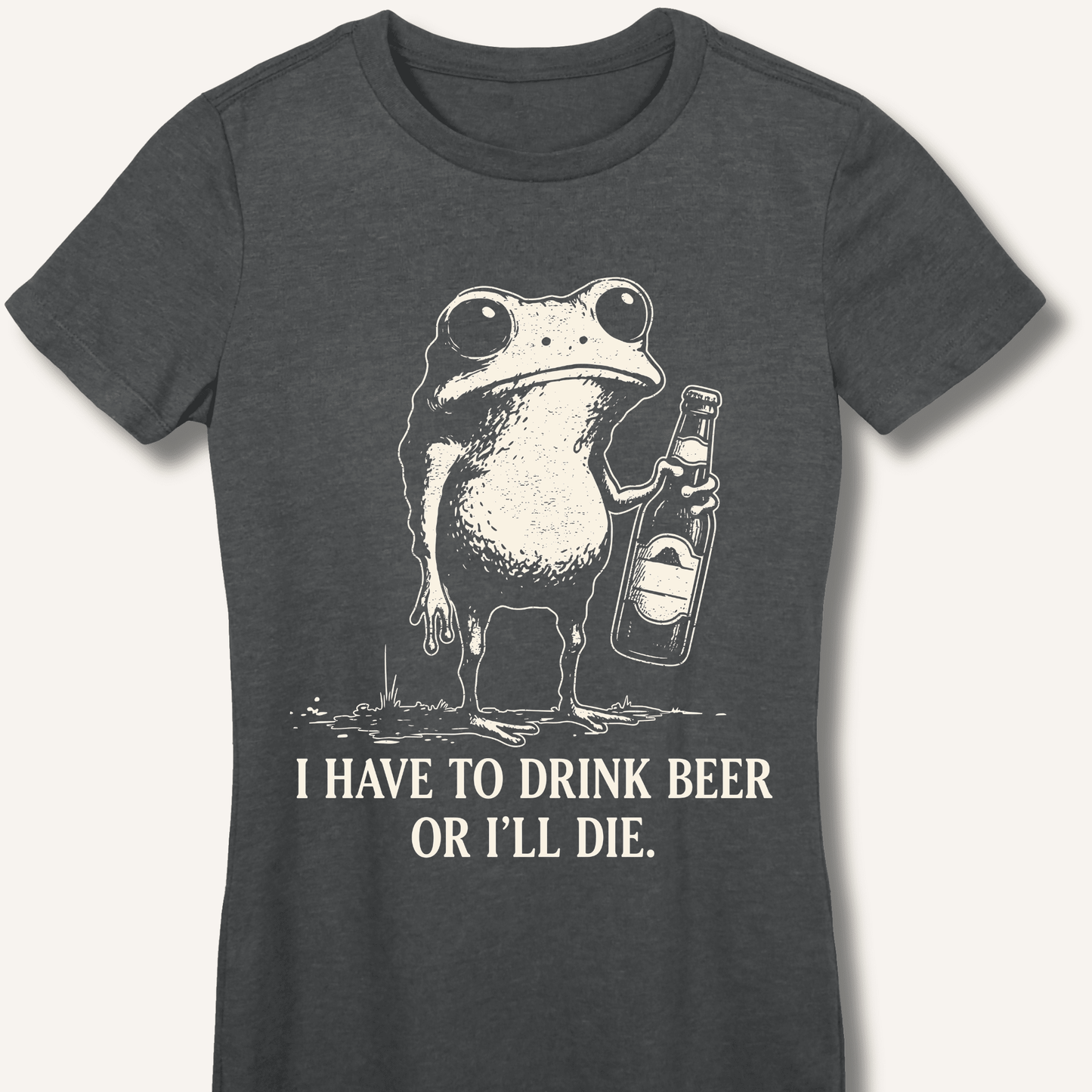 I Have To Drink Beer Or I'll Die Fitted T-Shirt - Sip & Shirt