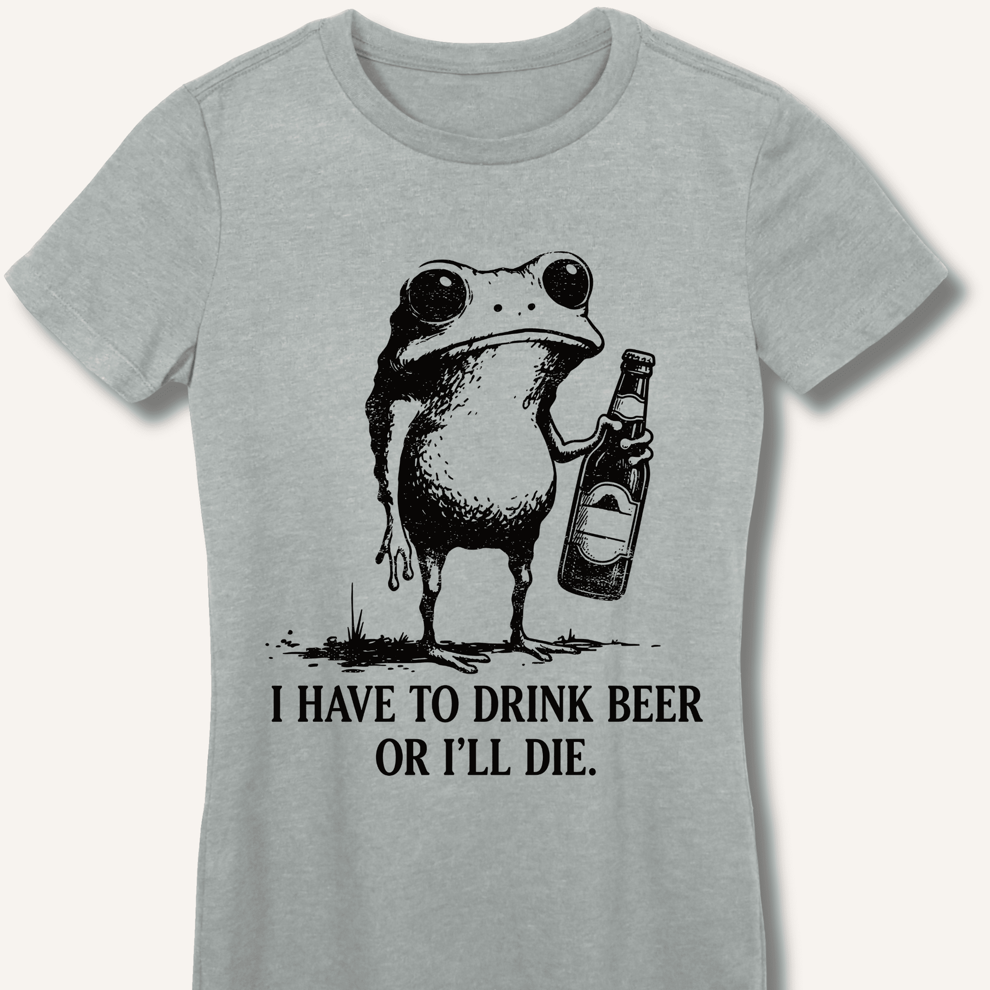 I Have To Drink Beer Or I'll Die Fitted T-Shirt - Sip & Shirt
