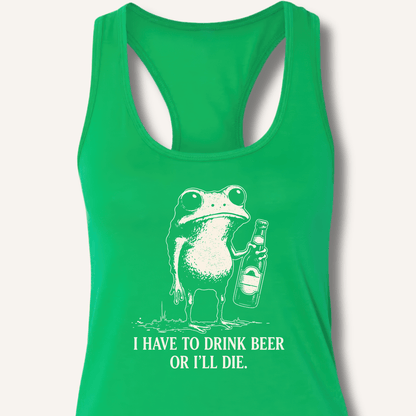 I Have To Drink Beer Or I'll Die Racerback Tank - Sip & Shirt