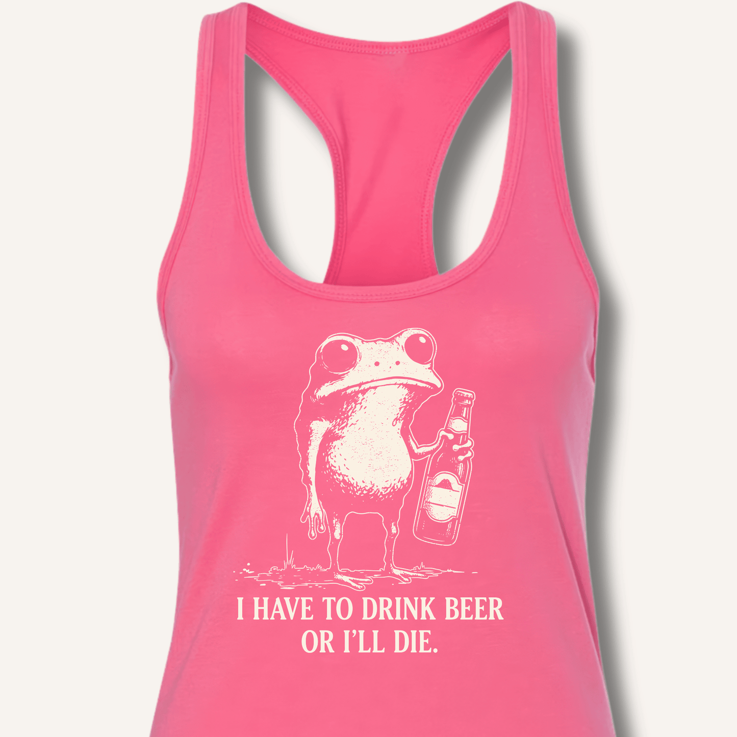 I Have To Drink Beer Or I'll Die Racerback Tank - Sip & Shirt