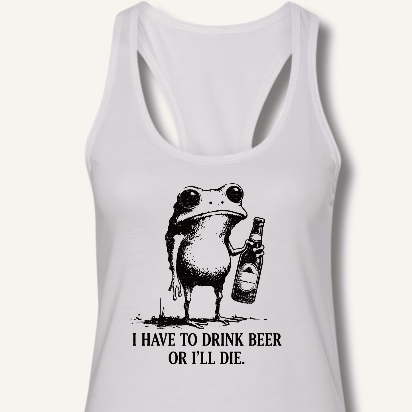 I Have To Drink Beer Or I'll Die Racerback Tank - Sip & Shirt