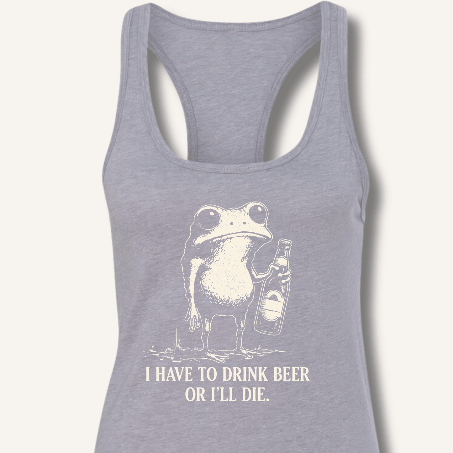 I Have To Drink Beer Or I'll Die Racerback Tank - Sip & Shirt