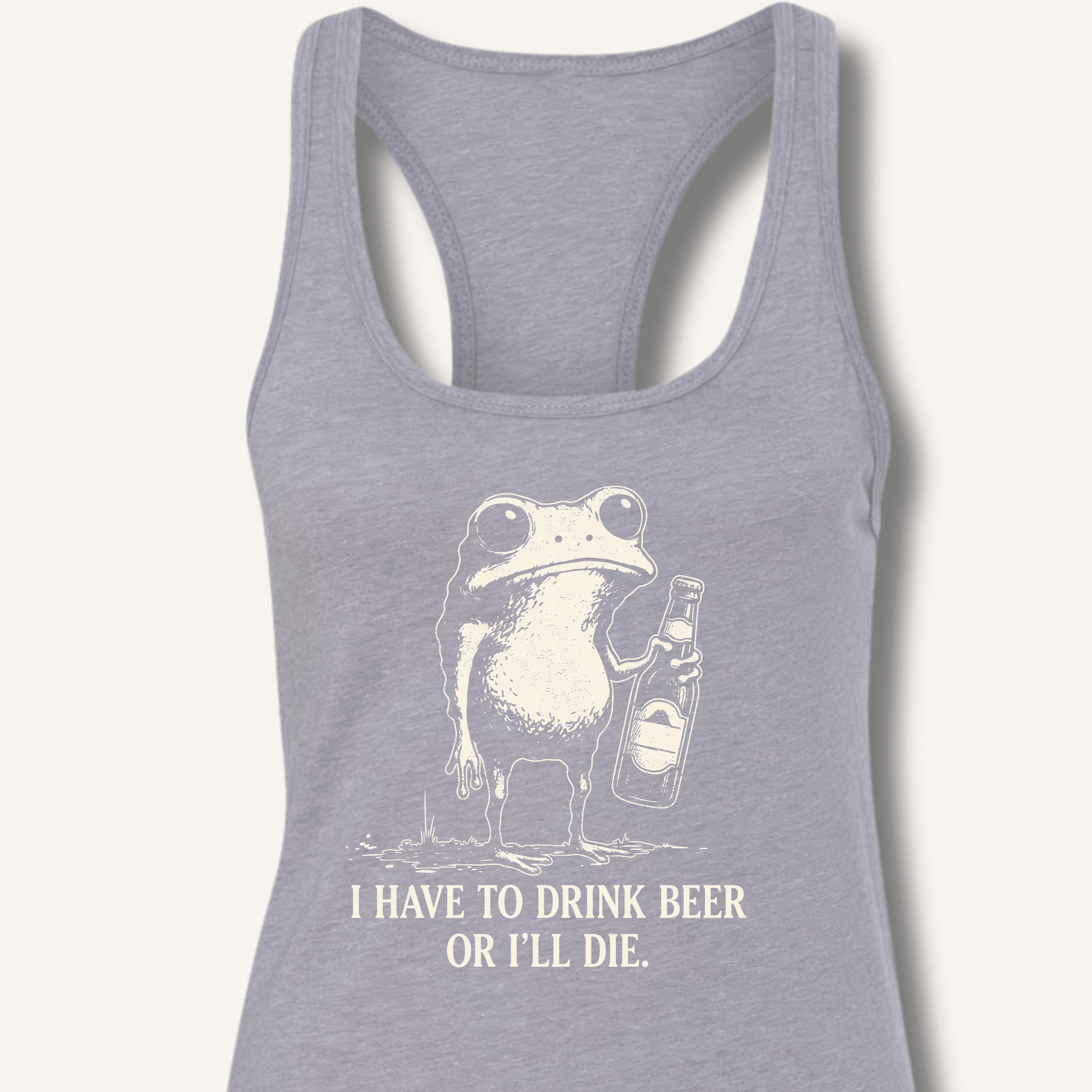 I Have To Drink Beer Or I'll Die Racerback Tank - Sip & Shirt