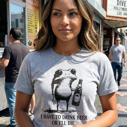 I Have To Drink Beer Or I'll Die T-Shirt - Sip & Shirt