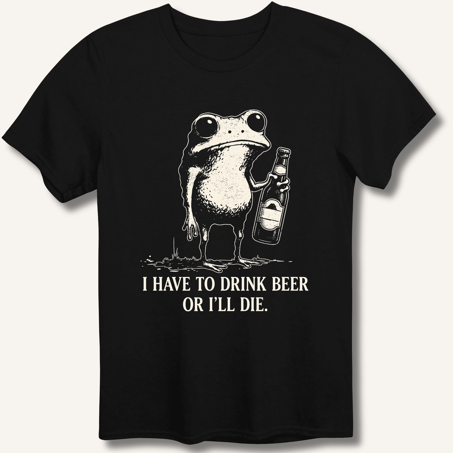I Have To Drink Beer Or I'll Die T-Shirt - Sip & Shirt