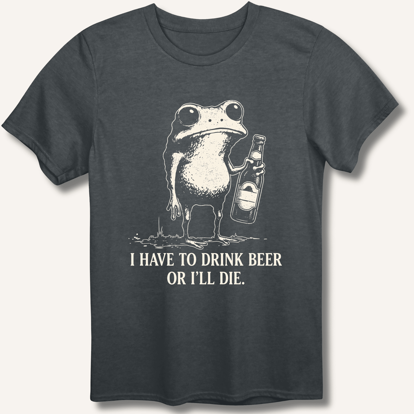 I Have To Drink Beer Or I'll Die T-Shirt - Sip & Shirt