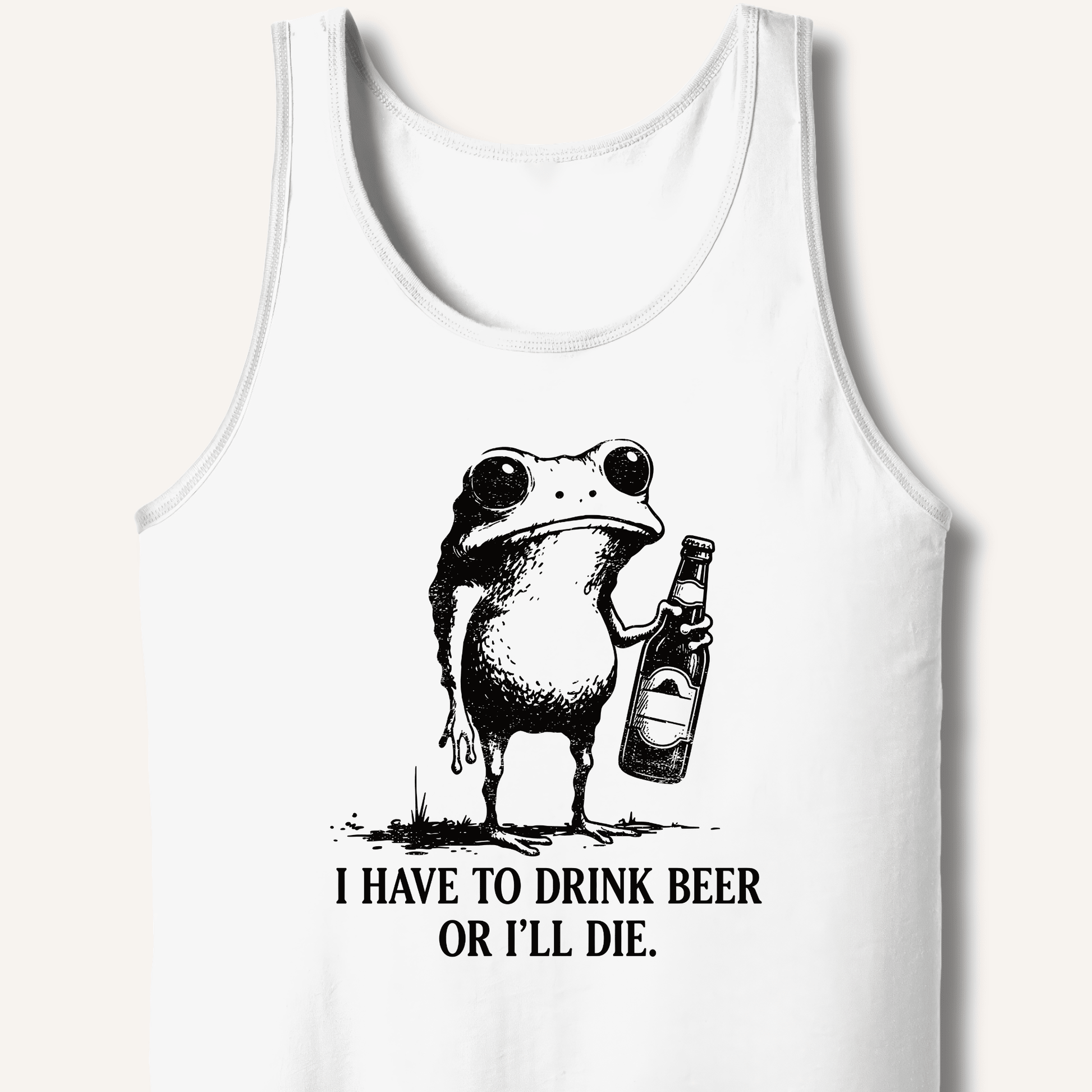 I Have To Drink Beer Or I'll Die Tank - Sip & Shirt