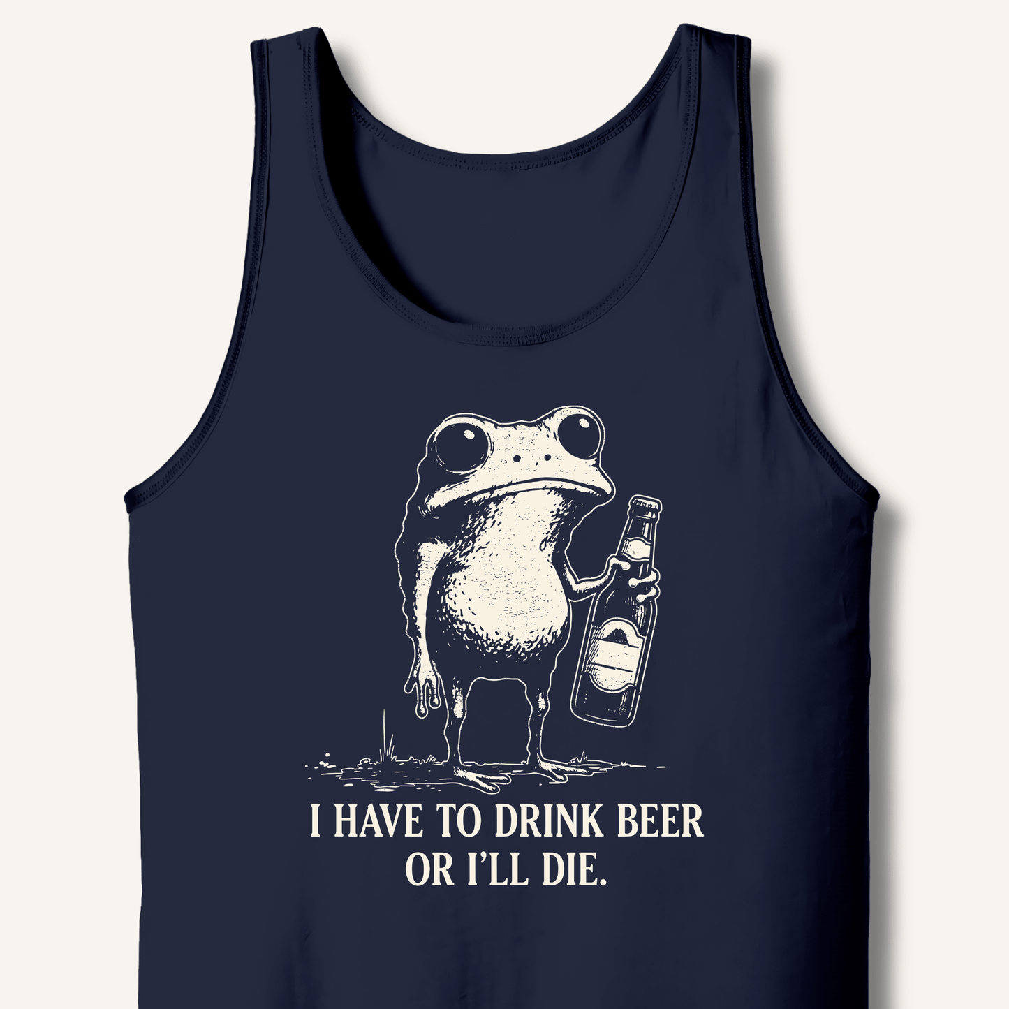 I Have To Drink Beer Or I'll Die Tank - Sip & Shirt