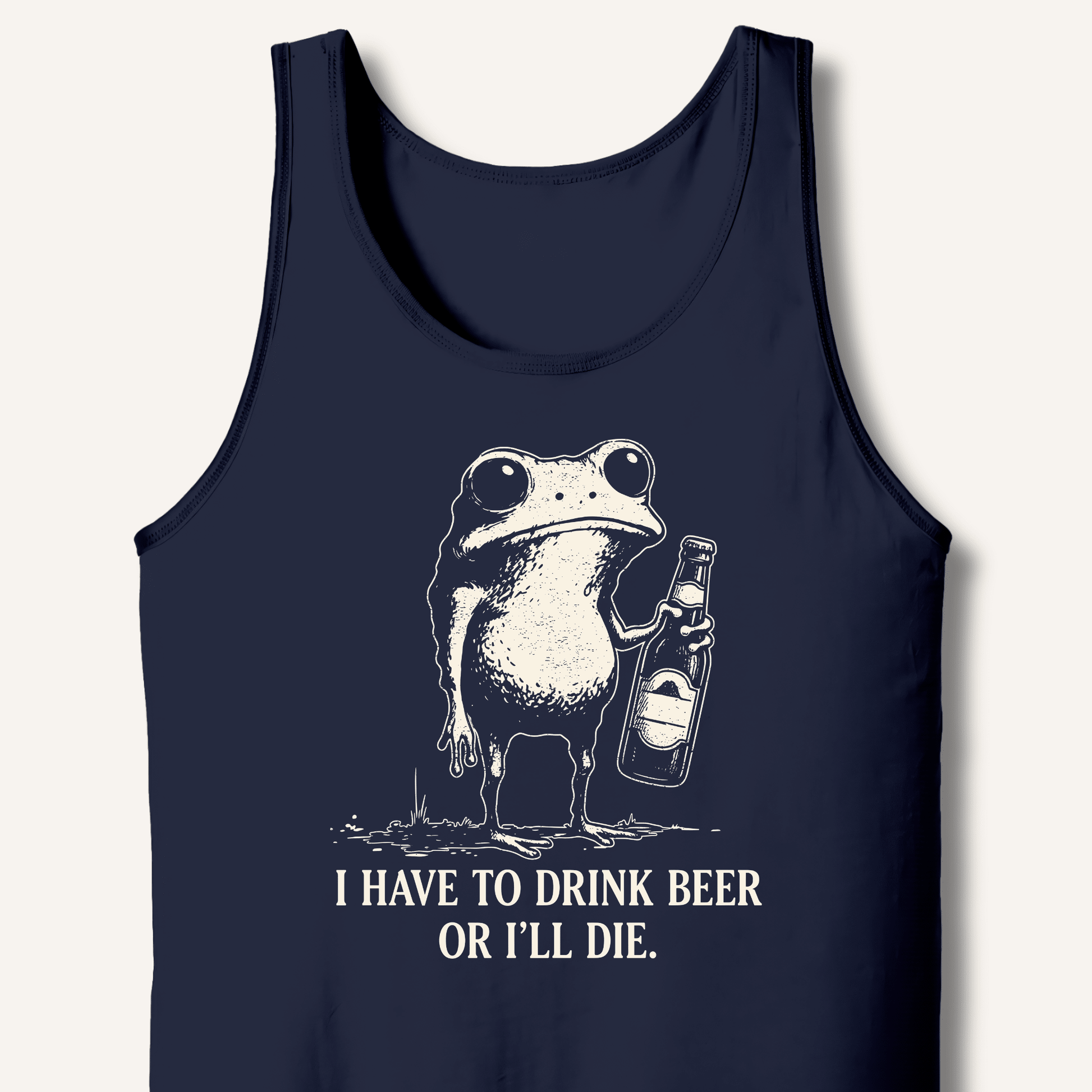 I Have To Drink Beer Or I'll Die Tank - Sip & Shirt