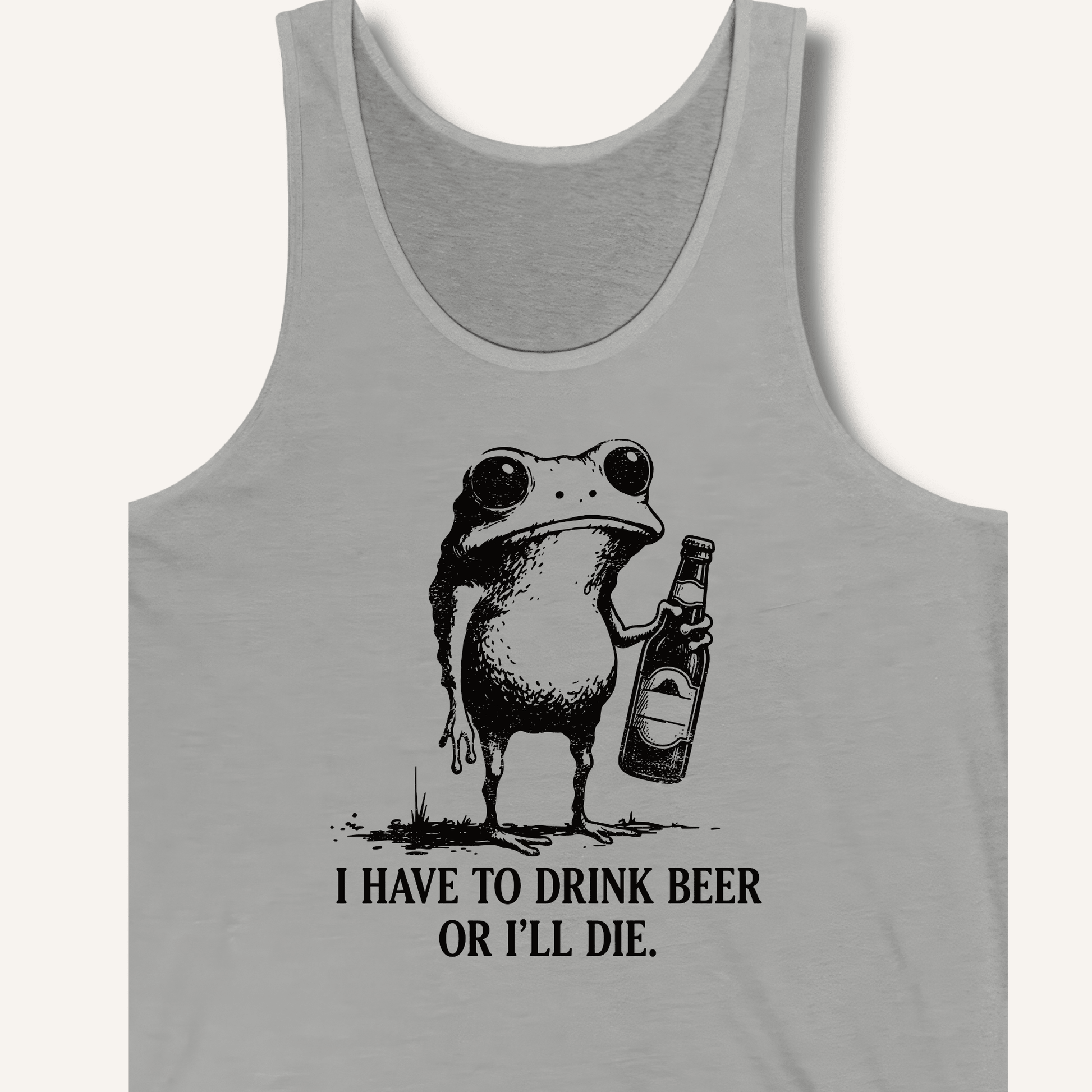 I Have To Drink Beer Or I'll Die Tank - Sip & Shirt