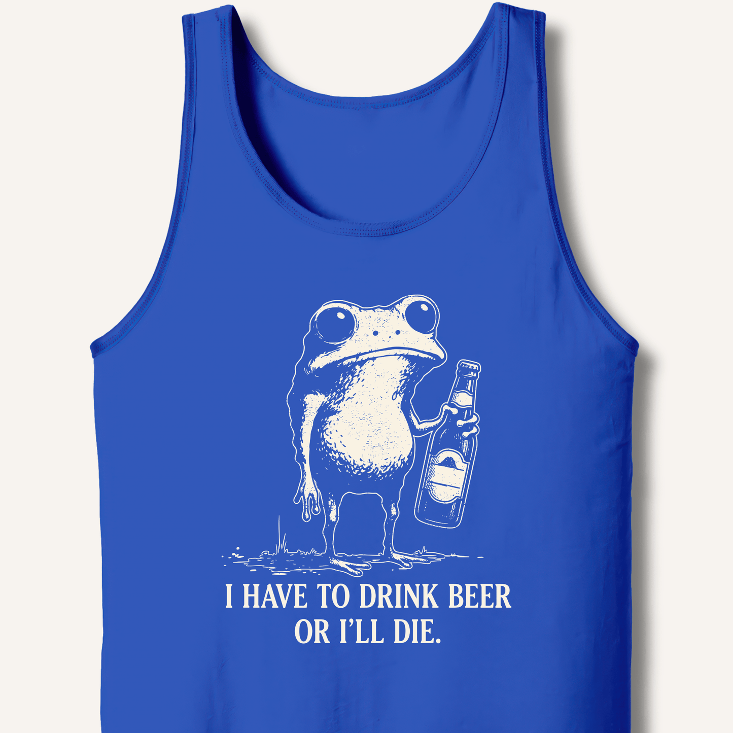 I Have To Drink Beer Or I'll Die Tank - Sip & Shirt