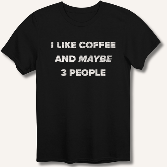 I Like Coffee and Maybe 3 People T-Shirt - Sip & Shirt