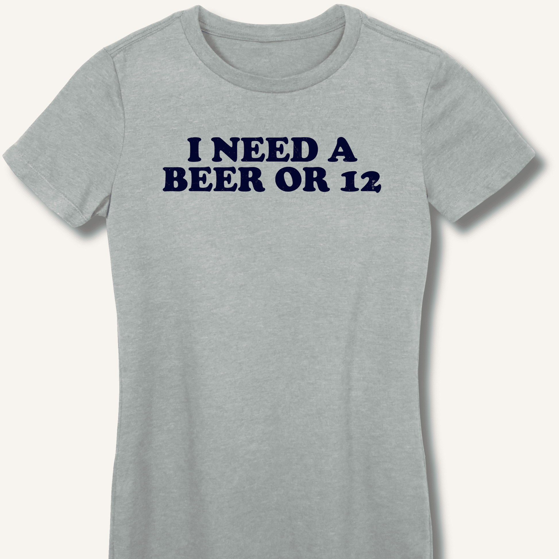 I Need A Beer Or 12 Fitted T-Shirt - Sip & Shirt